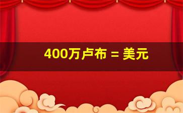 400万卢布 = 美元